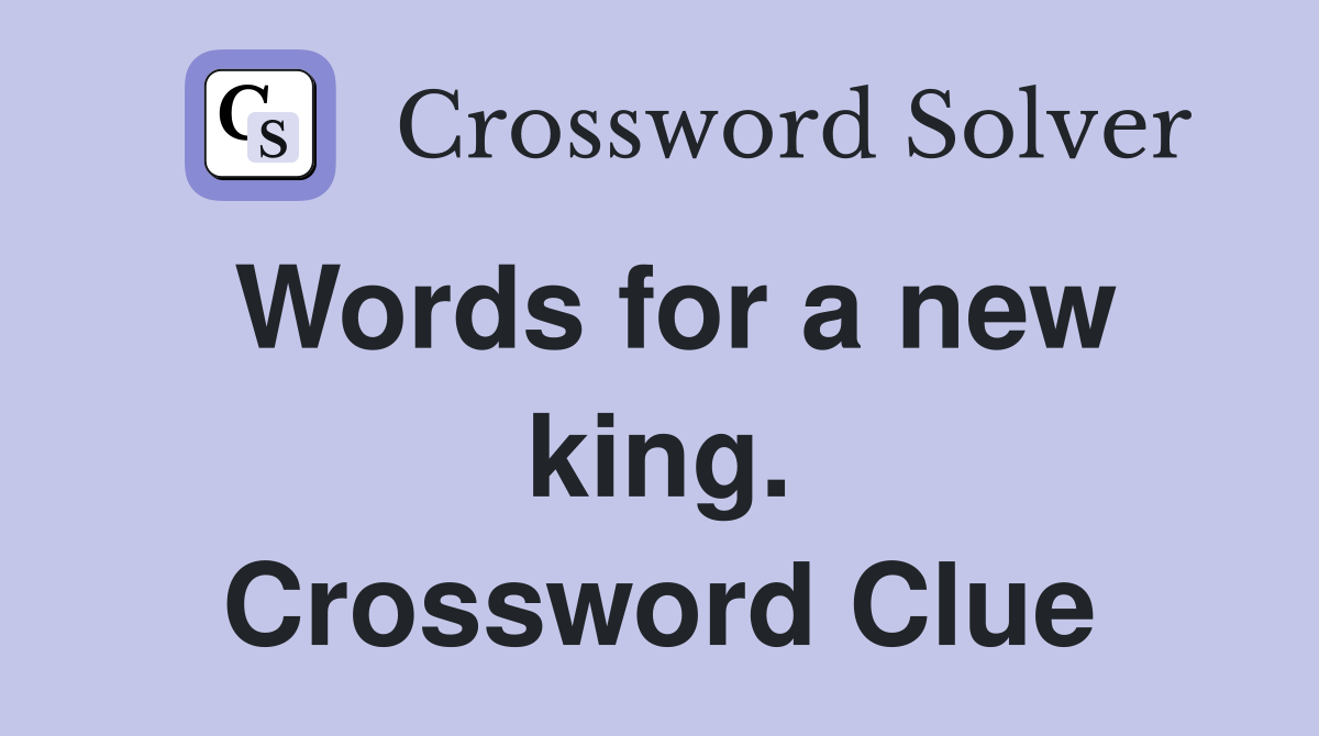 Words for a new king. Crossword Clue