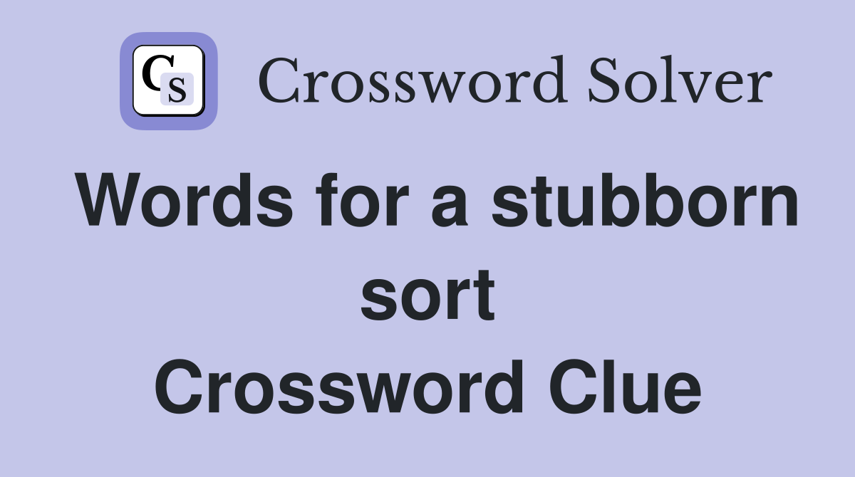 Words for a stubborn sort Crossword Clue