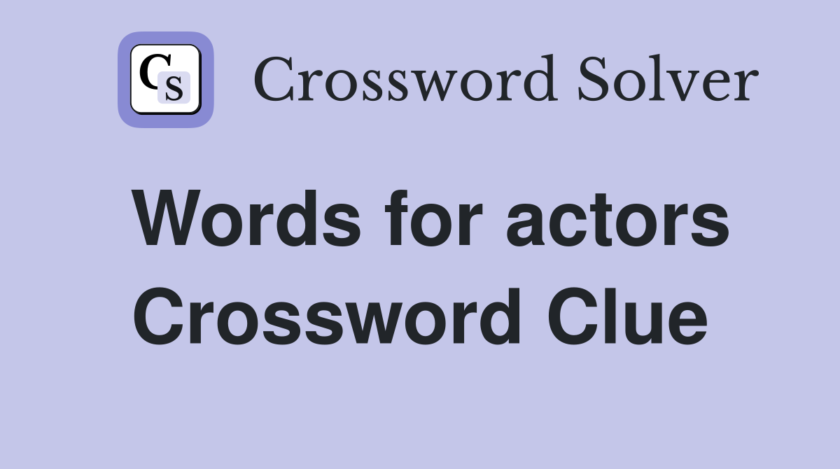 Words for actors Crossword Clue
