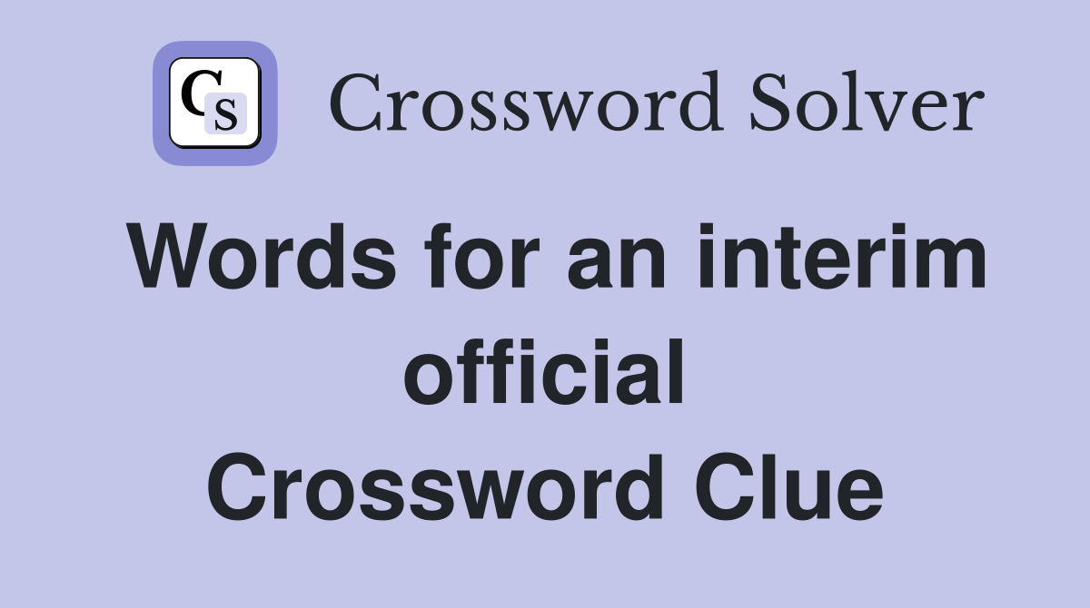 Words for an interim official Crossword Clue