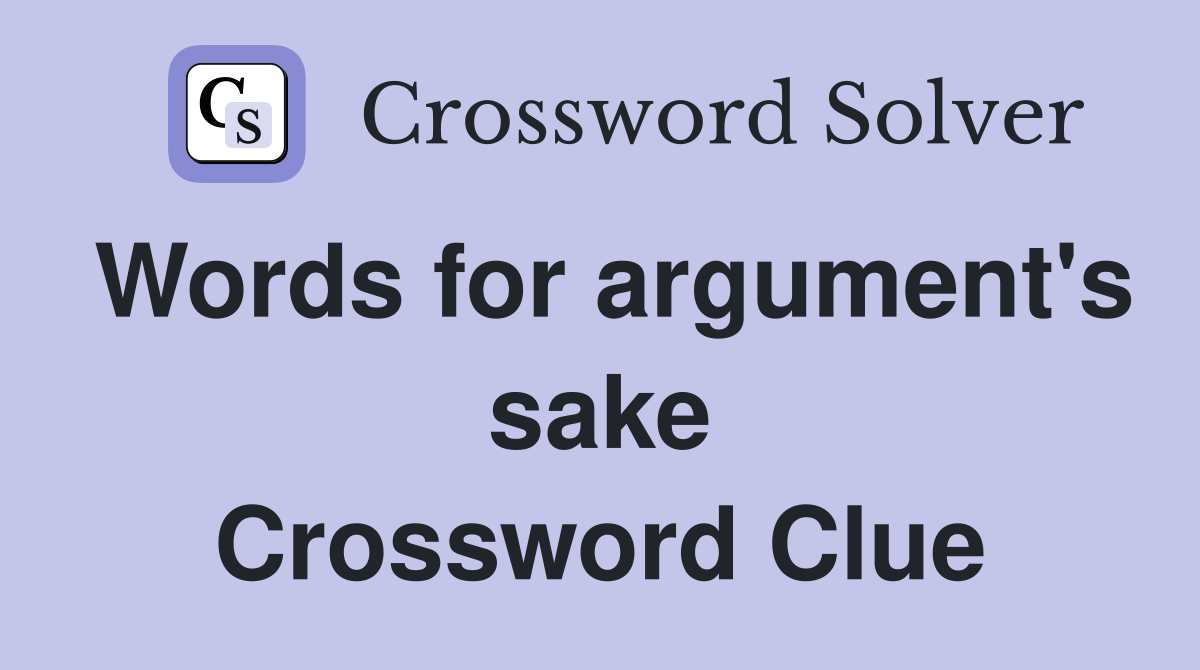 Words for argument's sake Crossword Clue