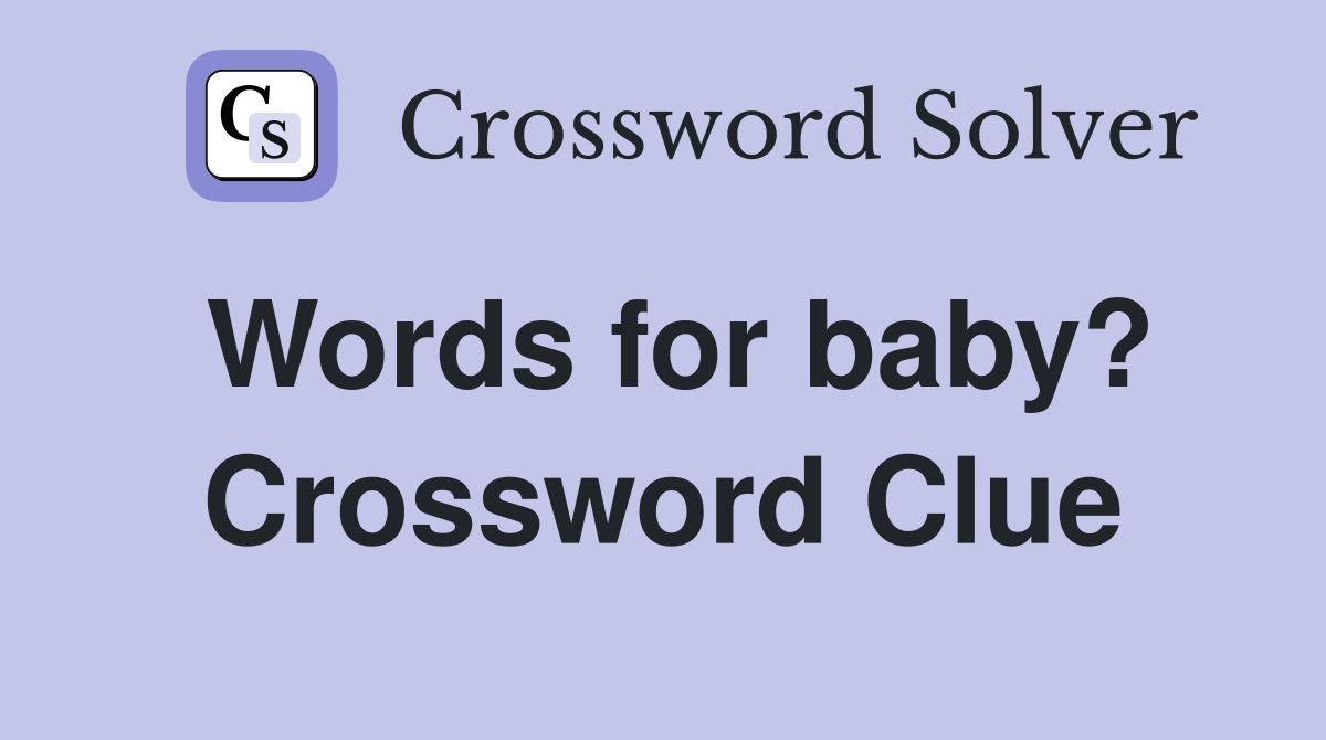 Words for baby? Crossword Clue
