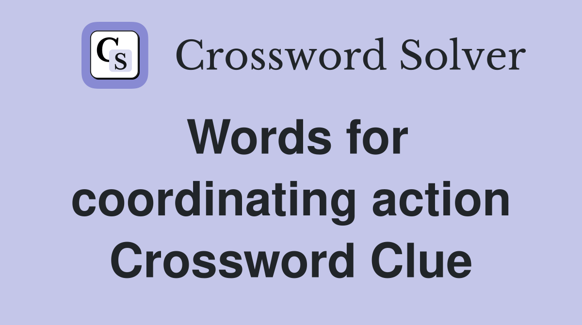 Words for coordinating action Crossword Clue