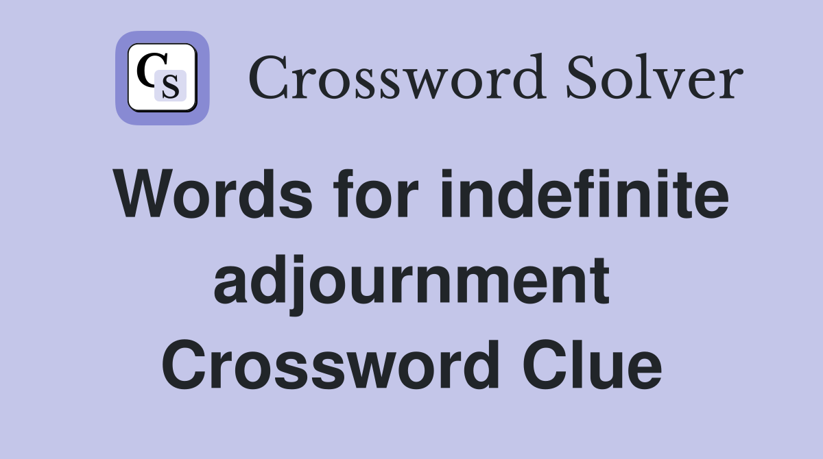 Words for indefinite adjournment Crossword Clue