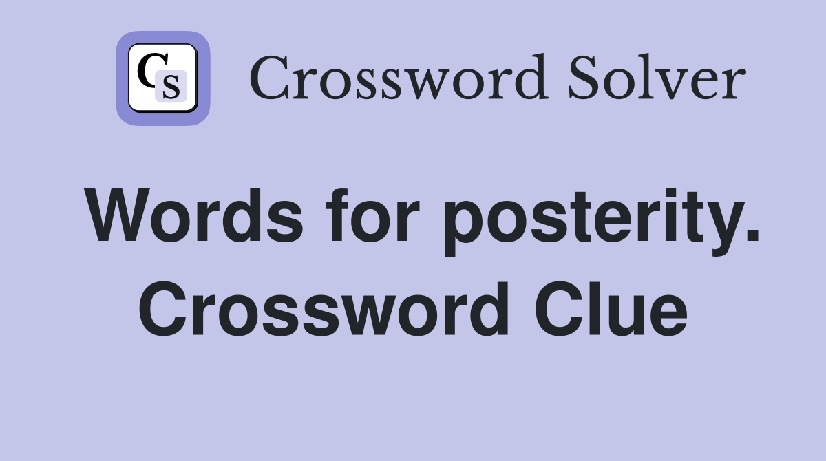 Words for posterity. Crossword Clue