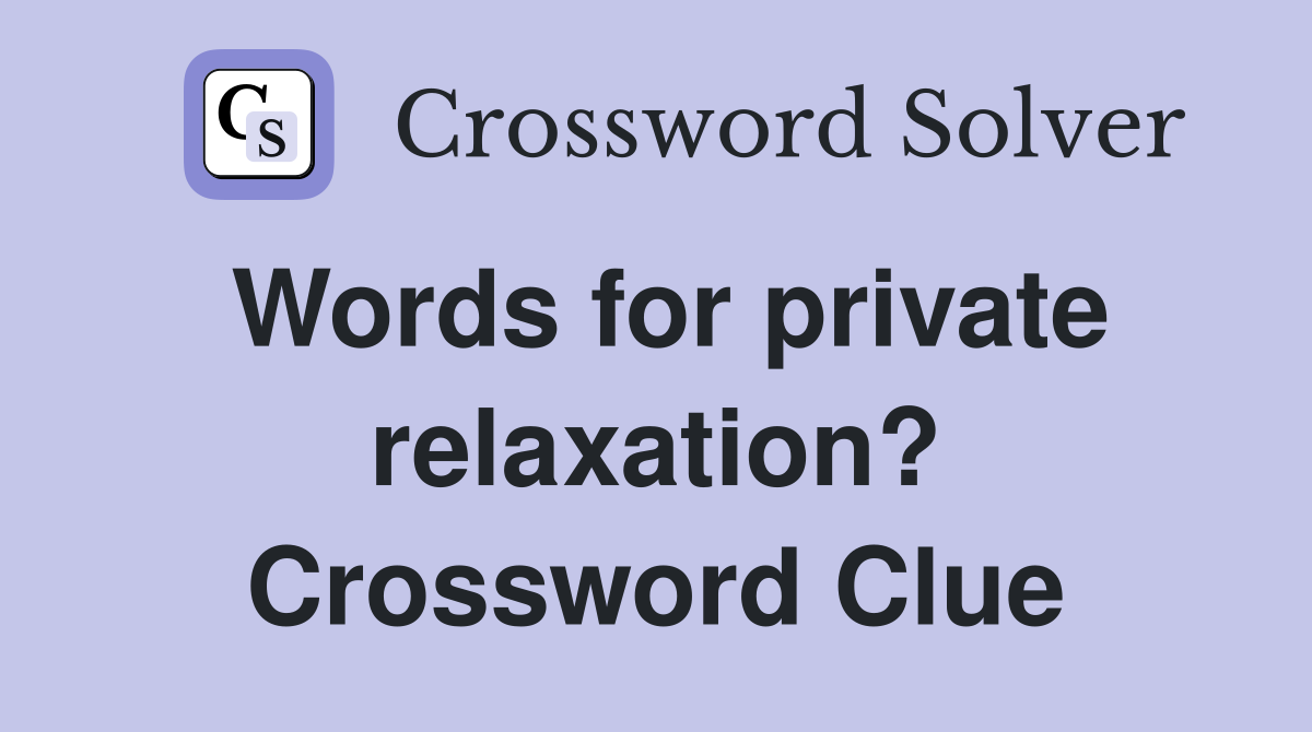 Words for private relaxation? Crossword Clue