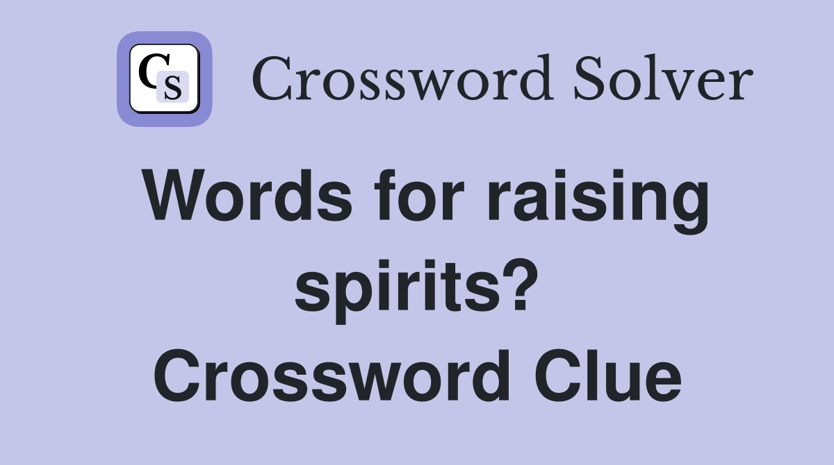 Words for raising spirits? Crossword Clue