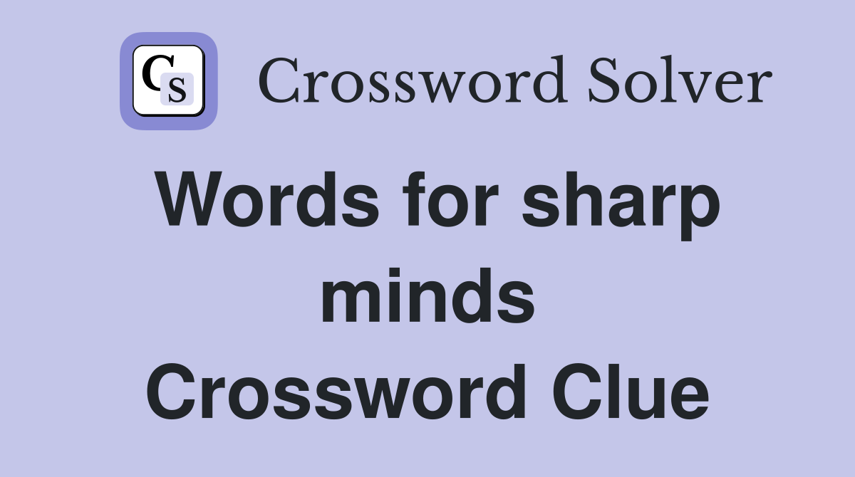 Words for sharp minds Crossword Clue