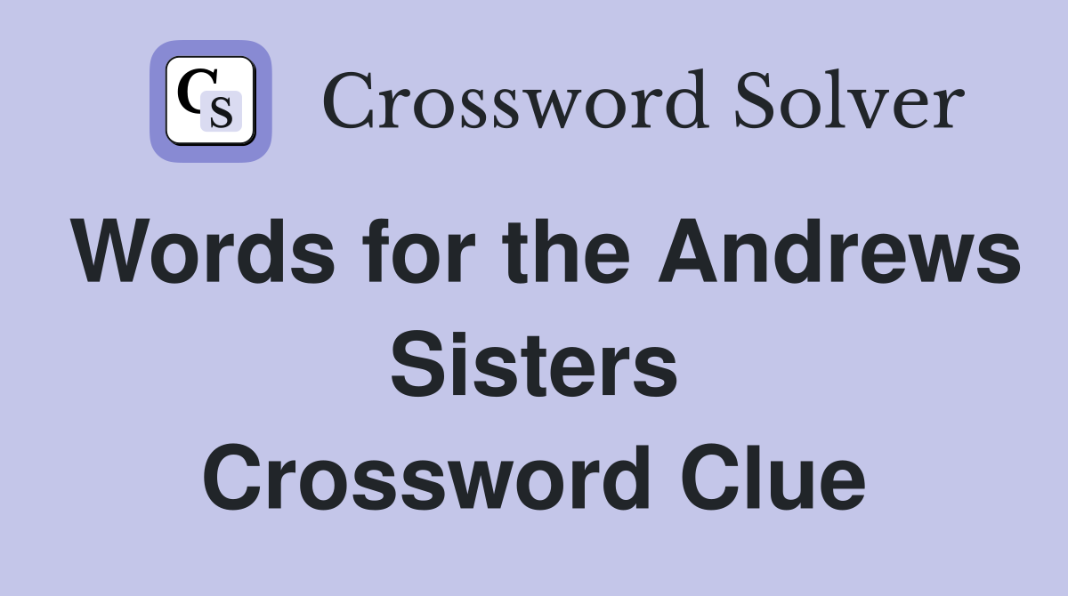 Words for the Andrews Sisters Crossword Clue
