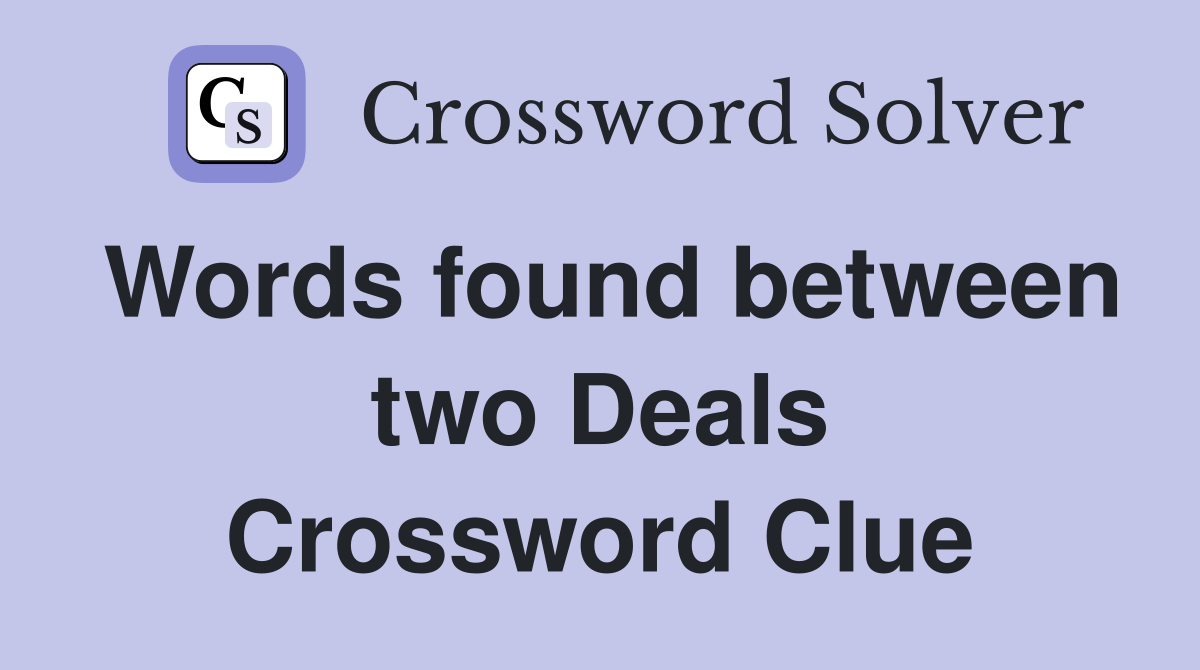 Words found between two Deals Crossword Clue