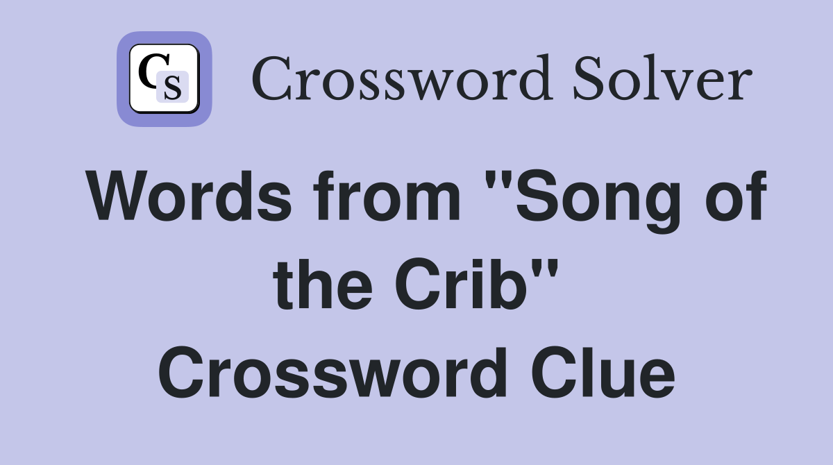 Words from "Song of the Crib" Crossword Clue