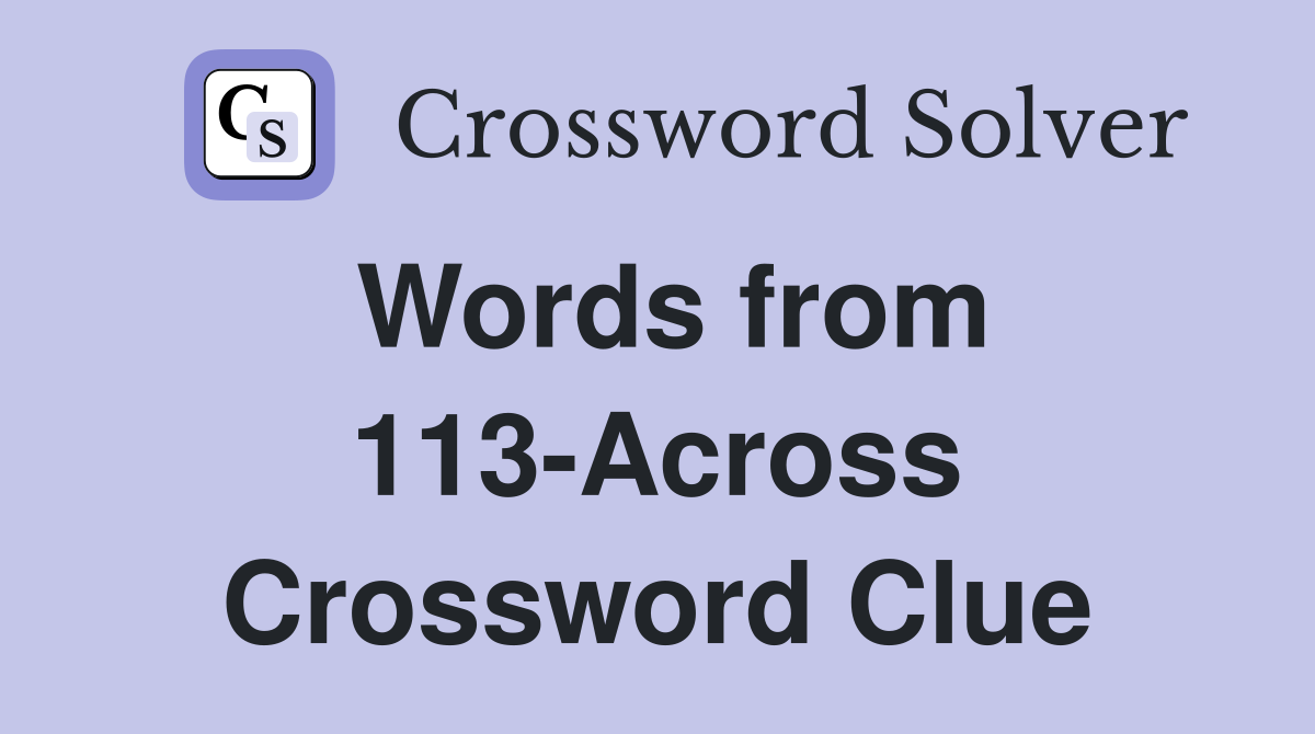 Words from 113-Across Crossword Clue