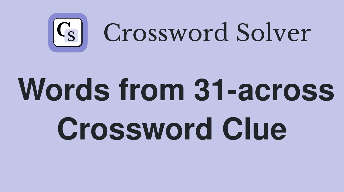 Words from 31-across Crossword Clue