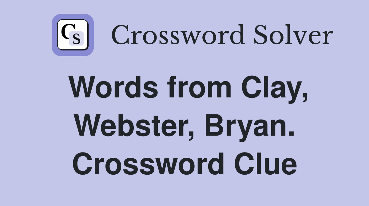 Words from Clay, Webster, Bryan. Crossword Clue