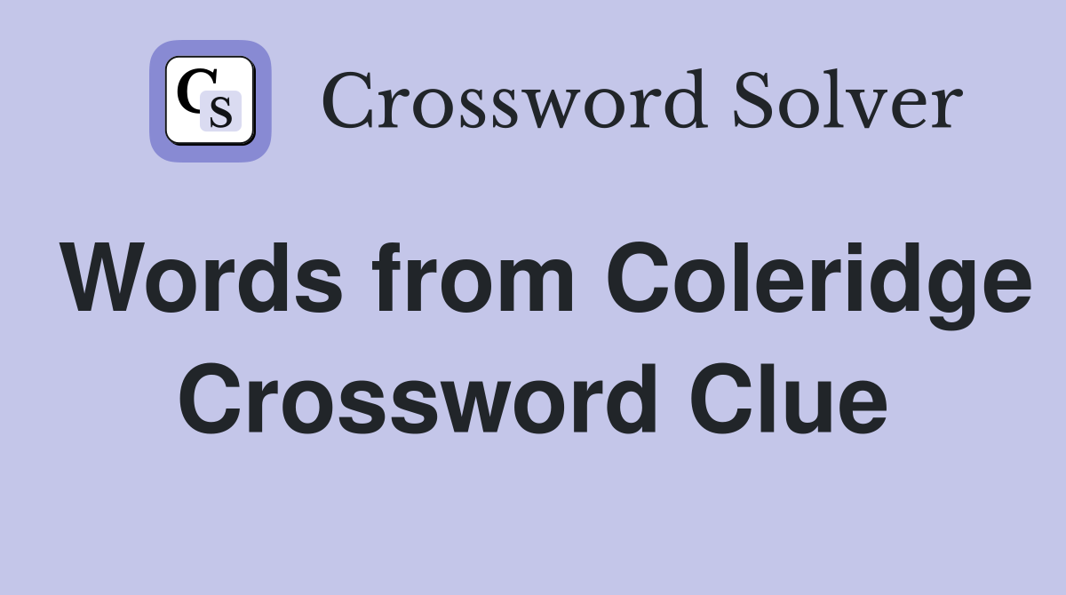 Words from Coleridge Crossword Clue