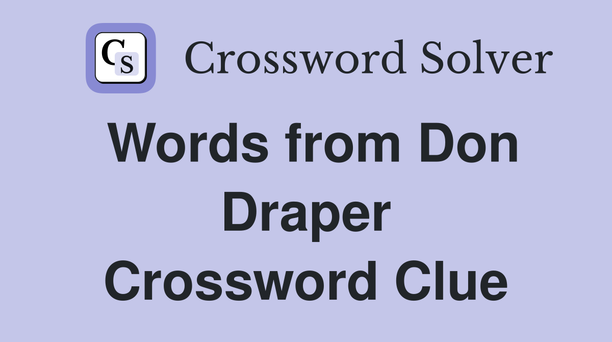 Words from Don Draper Crossword Clue