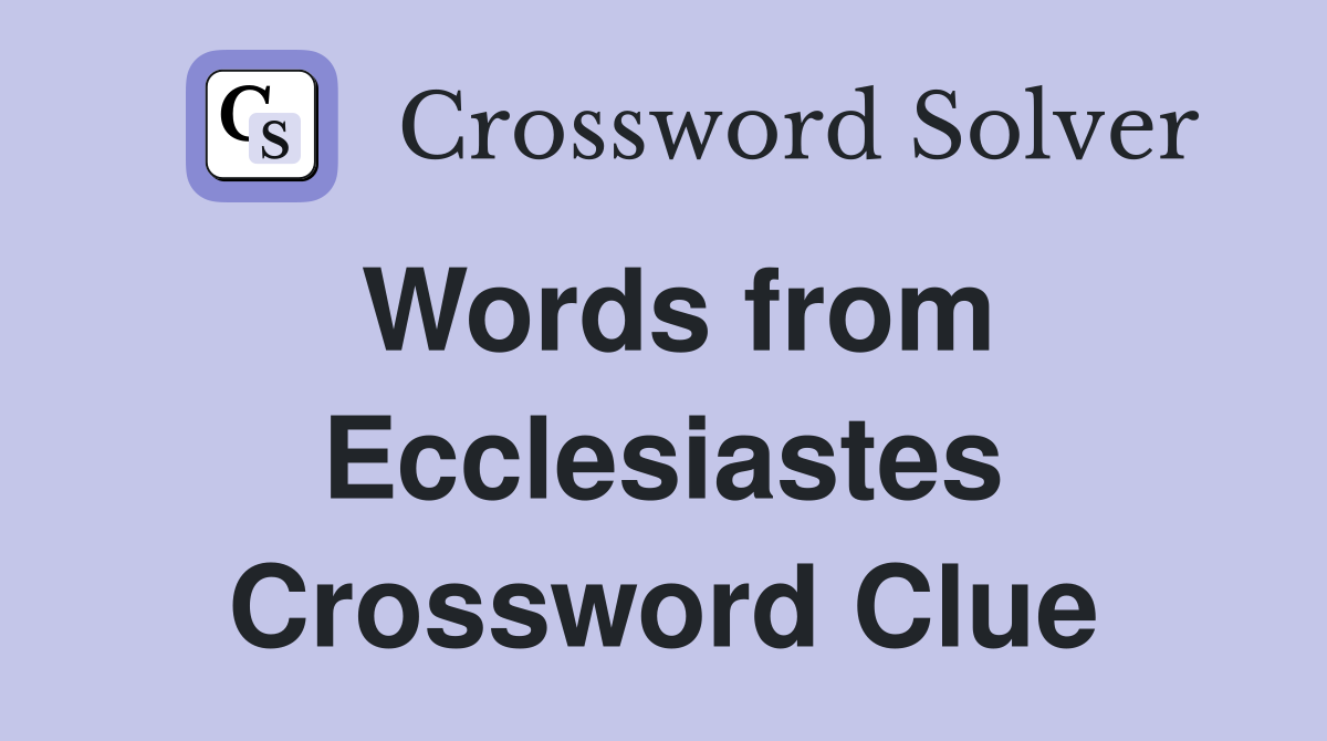 Words from Ecclesiastes Crossword Clue