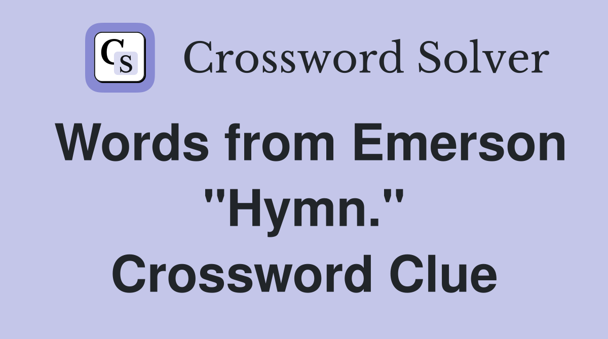 Words from Emerson "Hymn." Crossword Clue