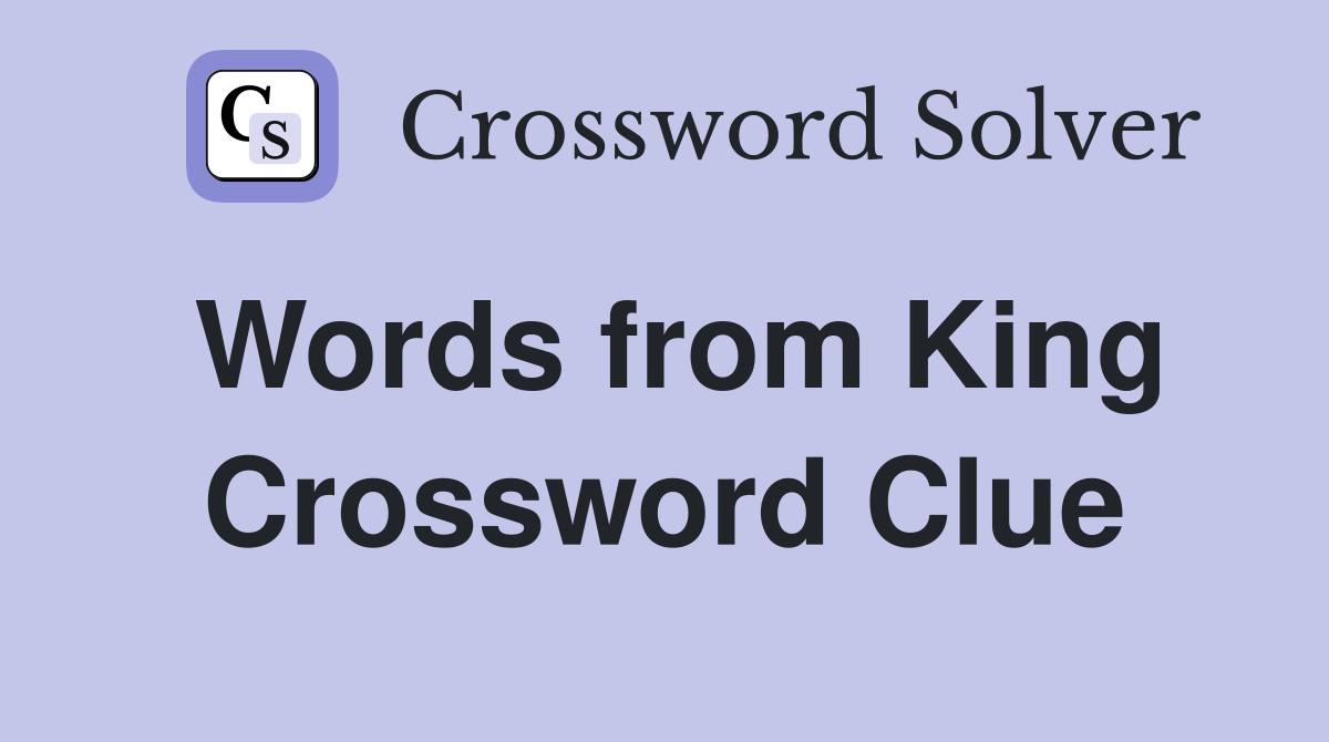 Words from King Crossword Clue