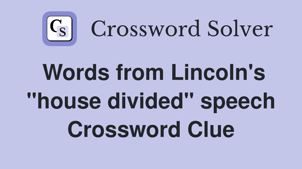 Words from Lincoln's "house divided" speech Crossword Clue