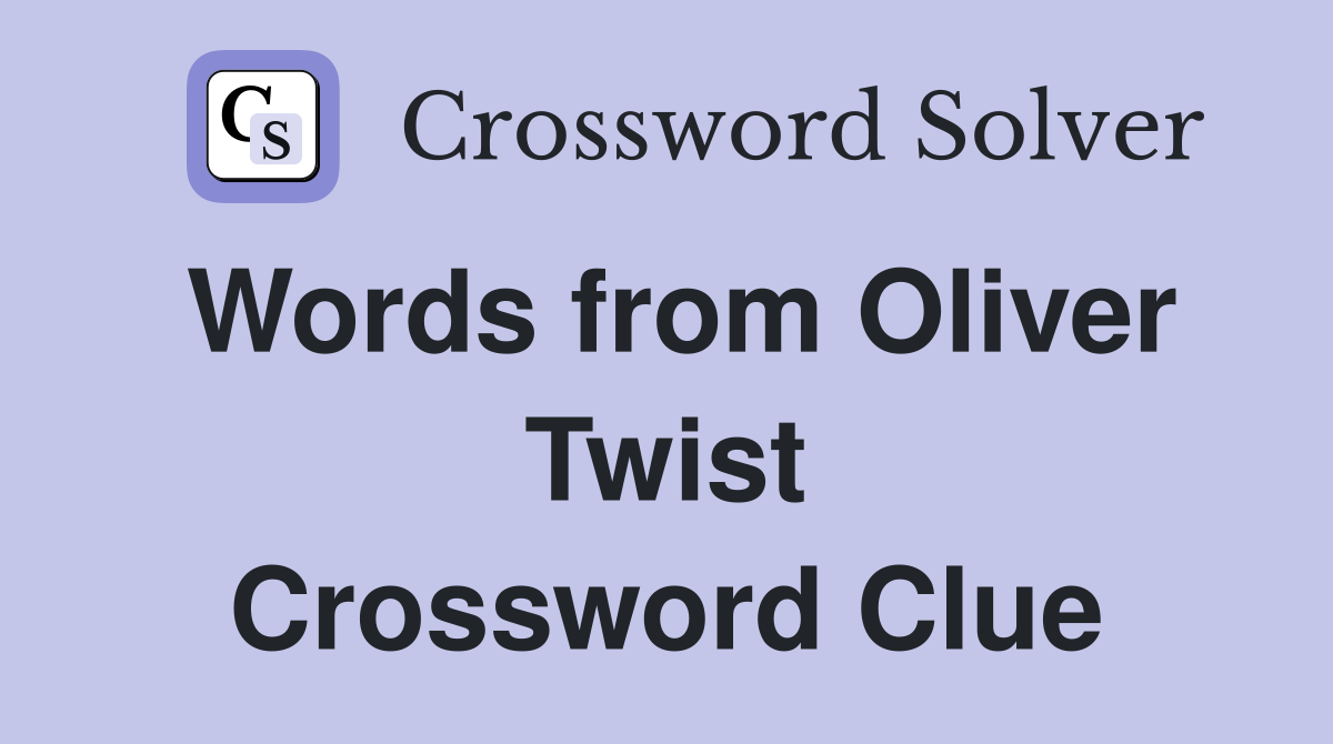 Words from Oliver Twist Crossword Clue