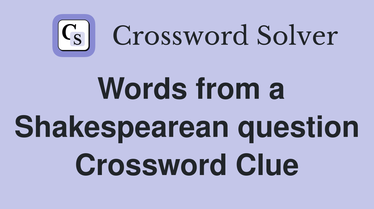 Words from a Shakespearean question Crossword Clue