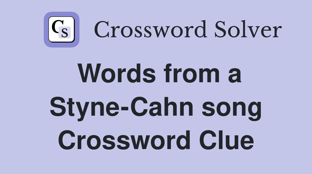 Words from a Styne-Cahn song Crossword Clue