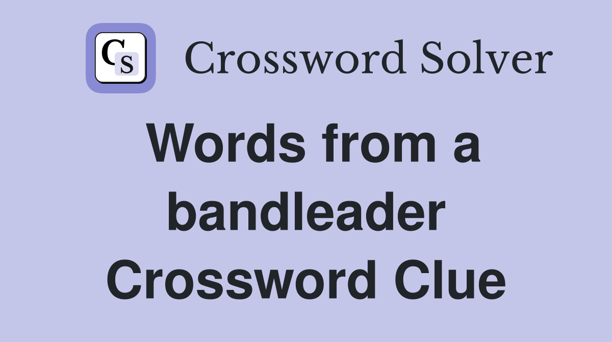 Words from a bandleader Crossword Clue