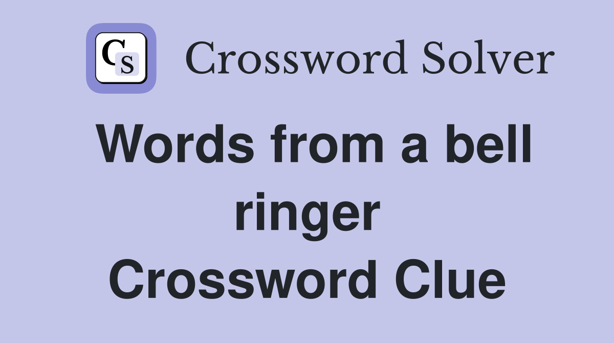 Words from a bell ringer Crossword Clue