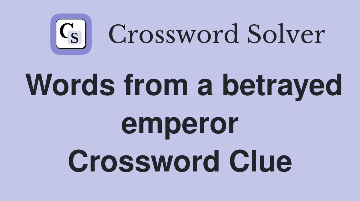 Words from a betrayed emperor Crossword Clue