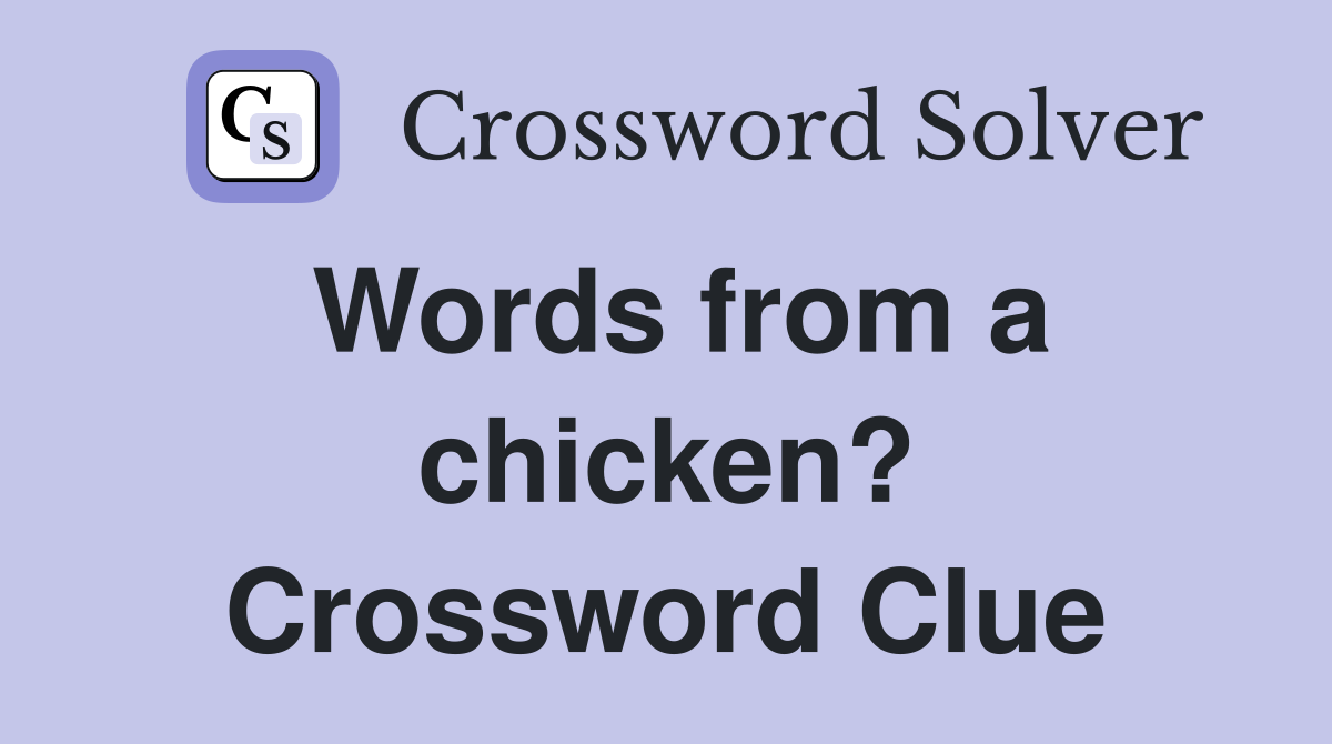 Words from a chicken? Crossword Clue
