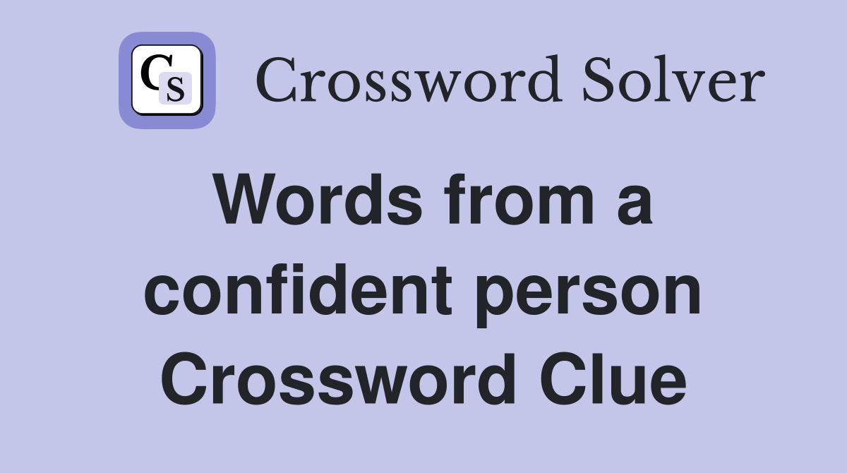 Words from a confident person Crossword Clue