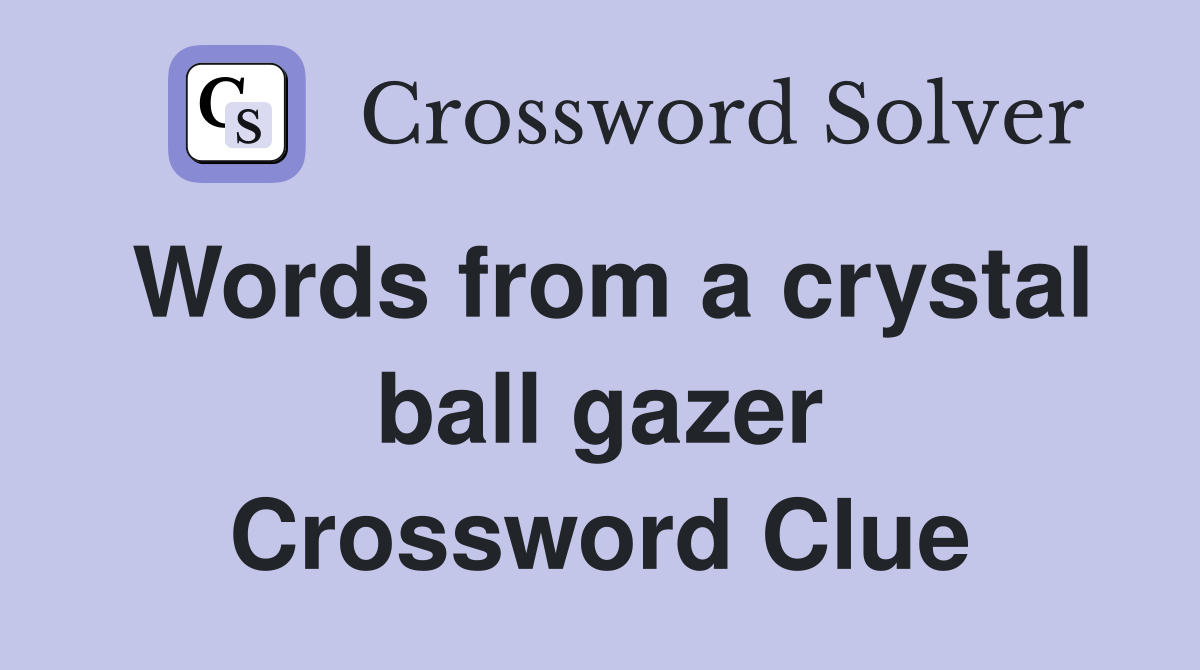 Words from a crystal ball gazer Crossword Clue