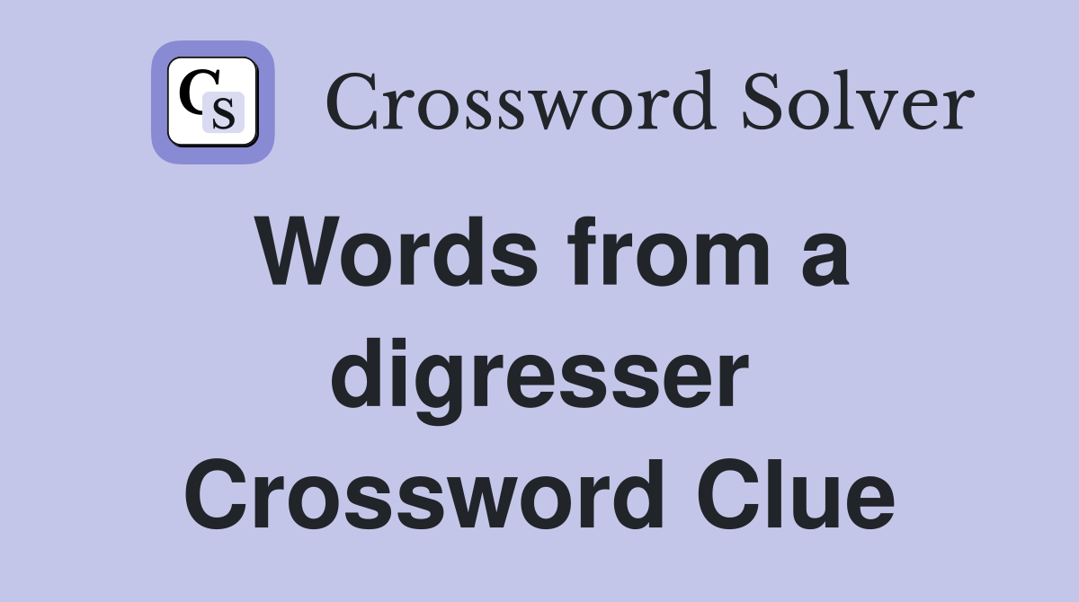 Words from a digresser Crossword Clue