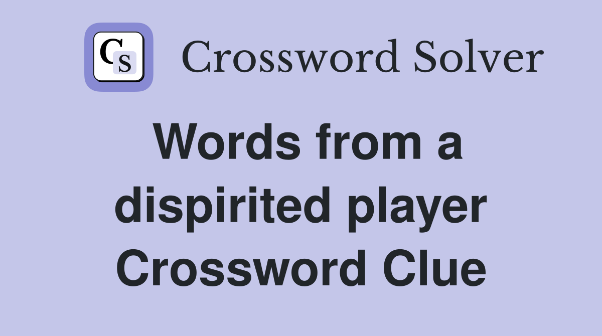Words from a dispirited player Crossword Clue