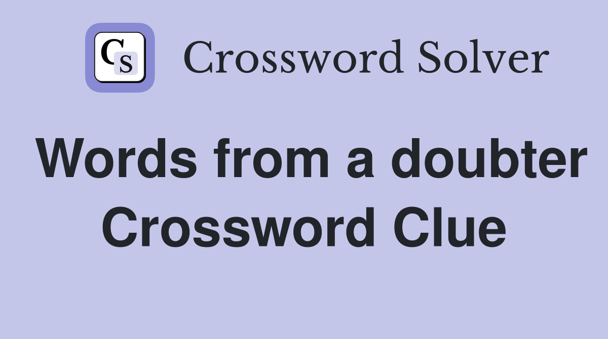 Words from a doubter Crossword Clue