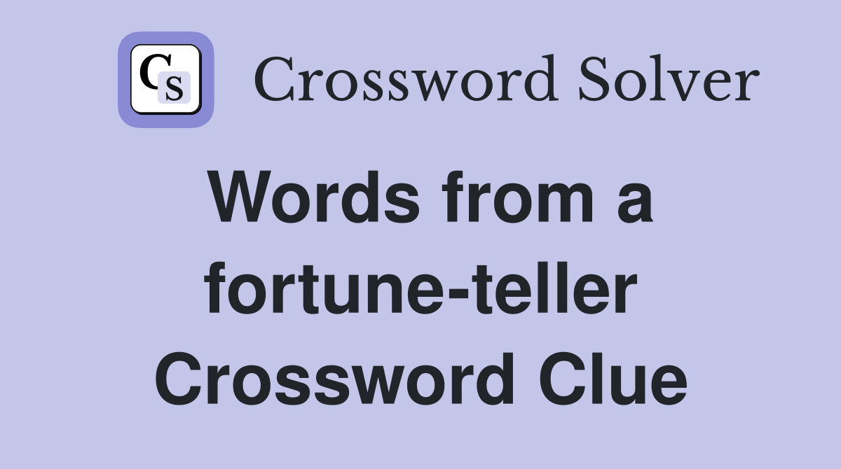 Words from a fortune-teller Crossword Clue