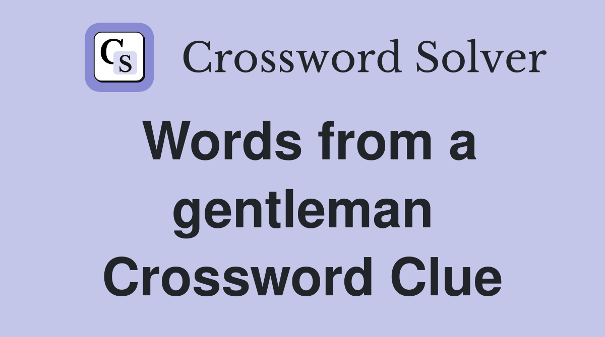 Words from a gentleman Crossword Clue