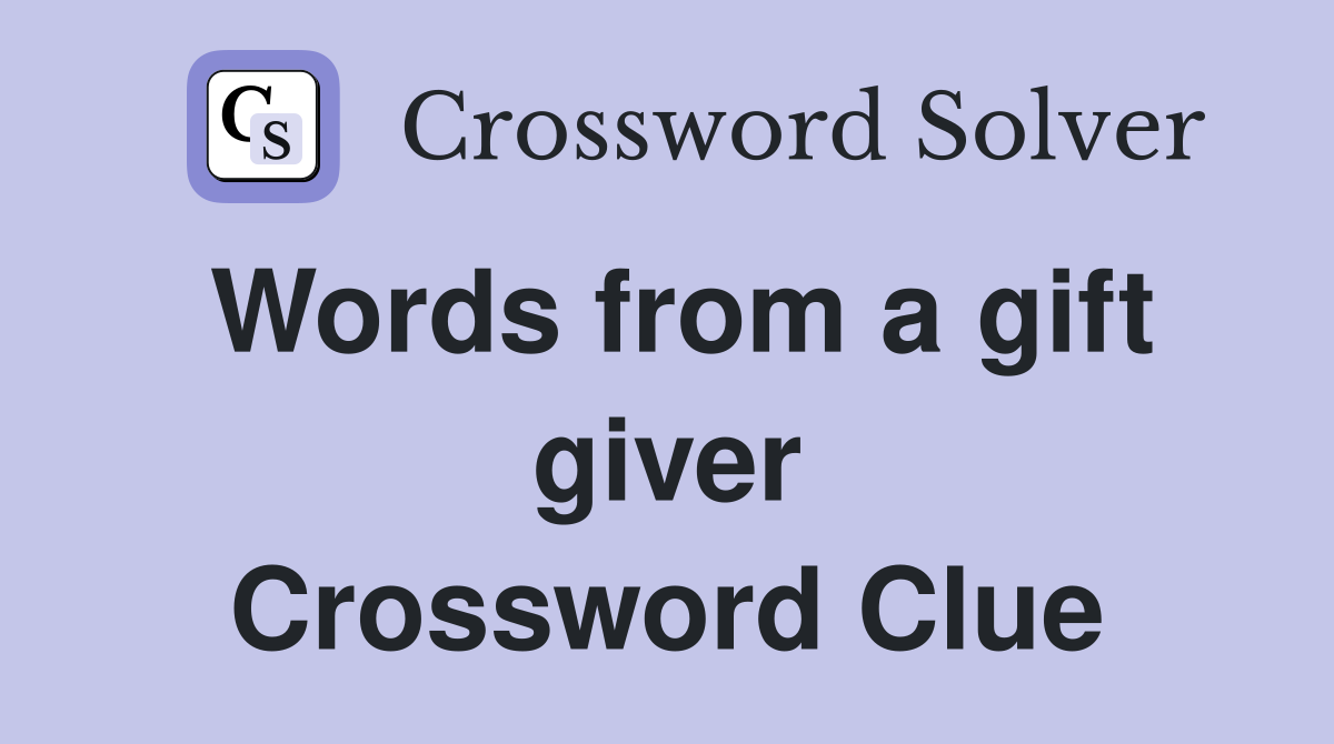 Words from a gift giver Crossword Clue