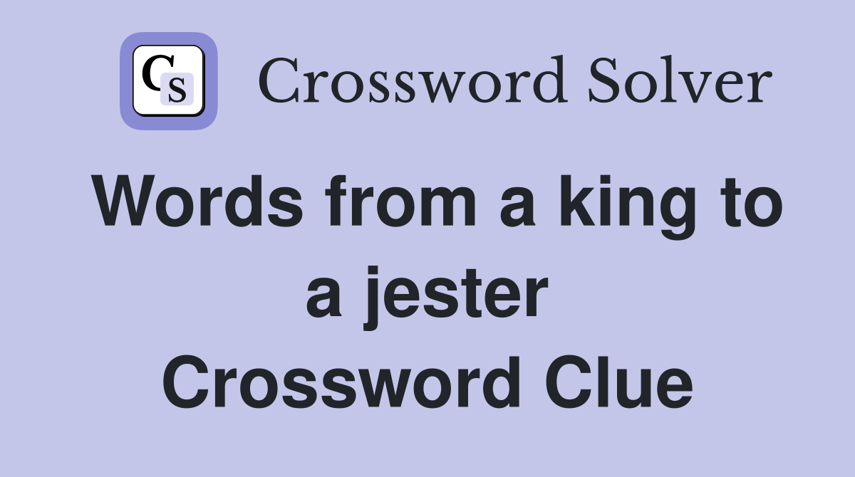 Words from a king to a jester Crossword Clue