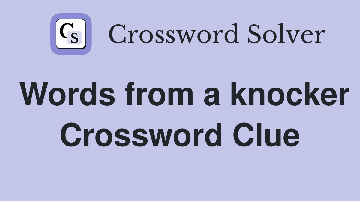 Words from a knocker Crossword Clue