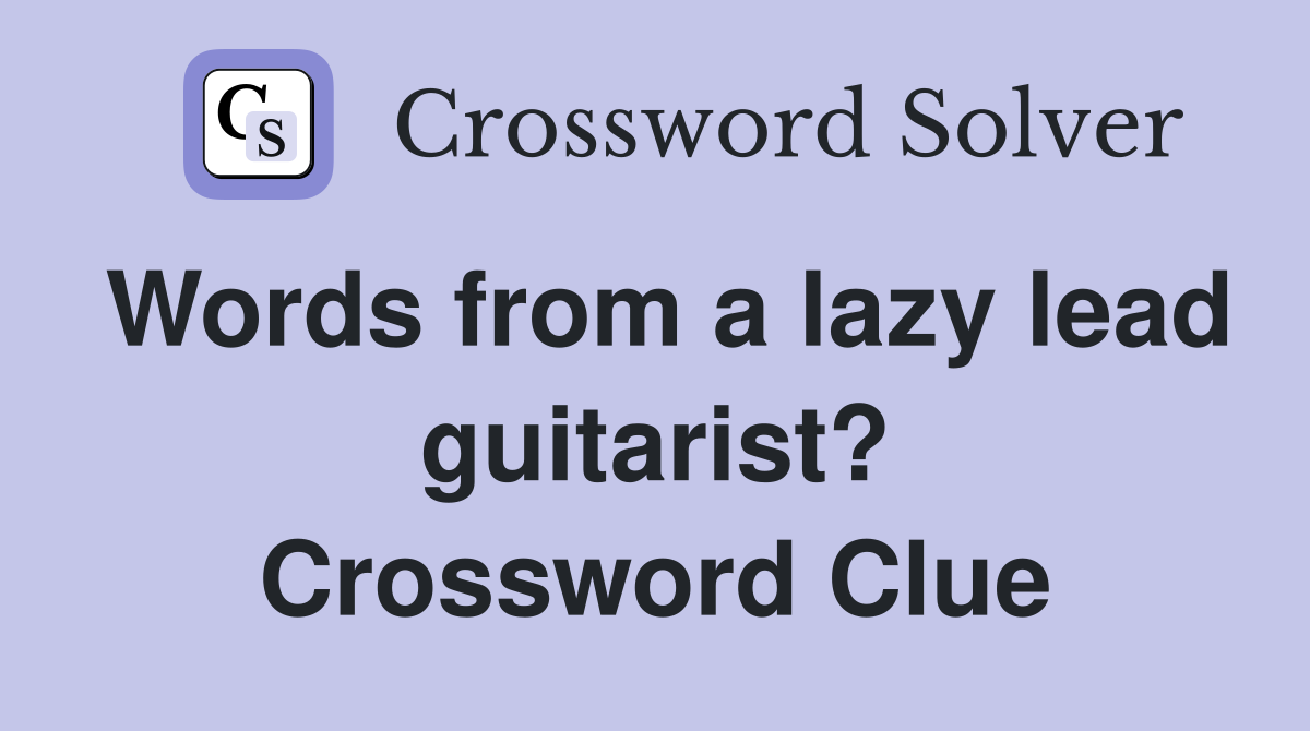 Words from a lazy lead guitarist? Crossword Clue