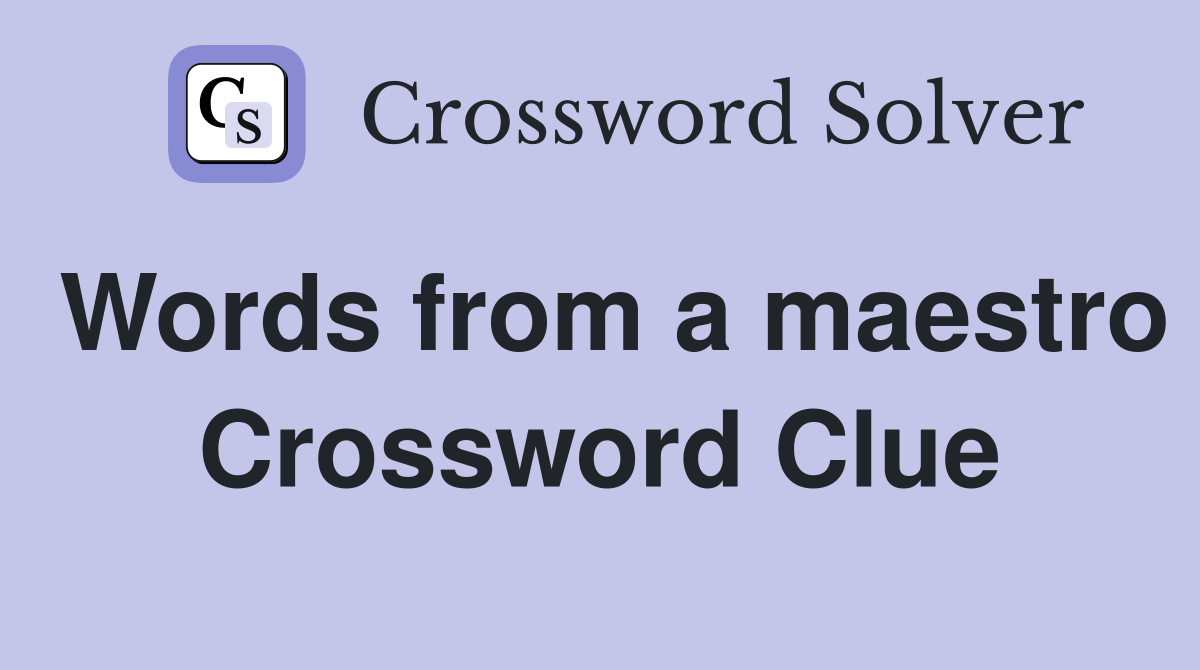 Words from a maestro Crossword Clue