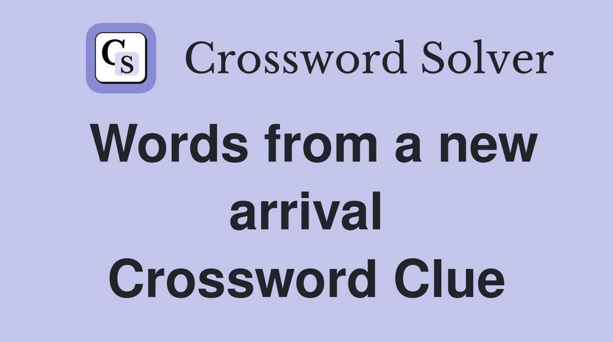 Words from a new arrival Crossword Clue