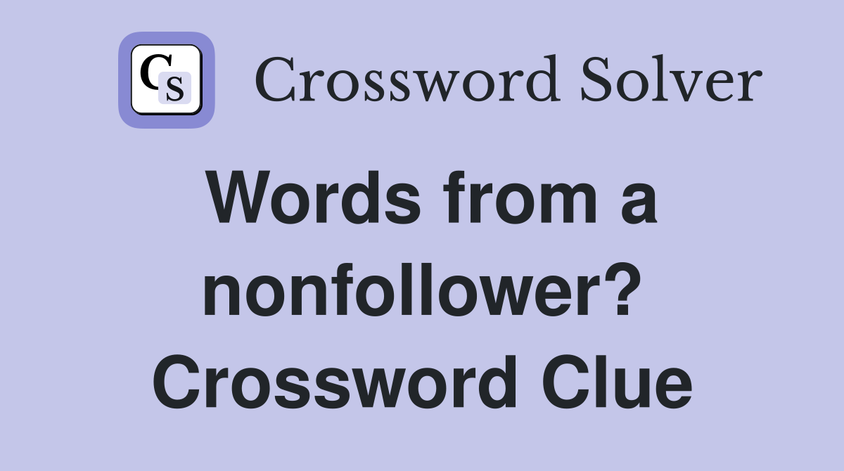 Words from a nonfollower? Crossword Clue