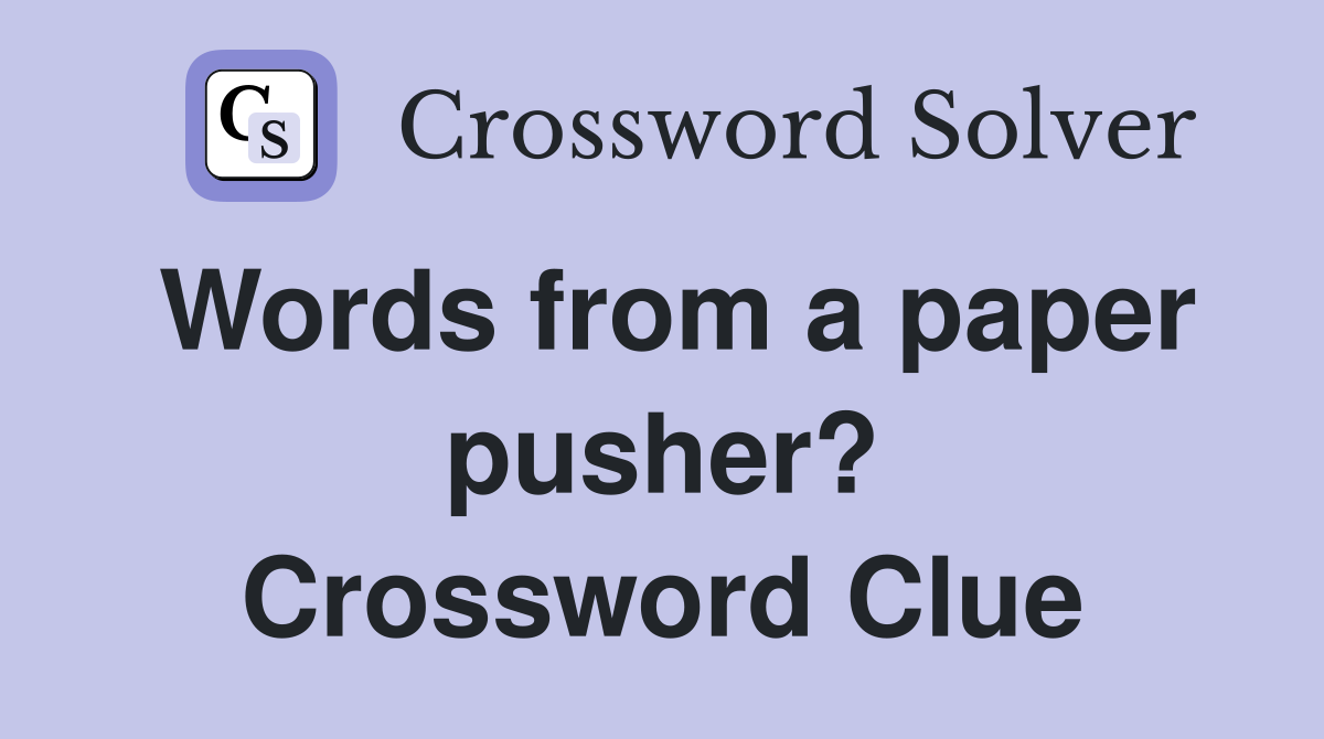 Words from a paper pusher? Crossword Clue