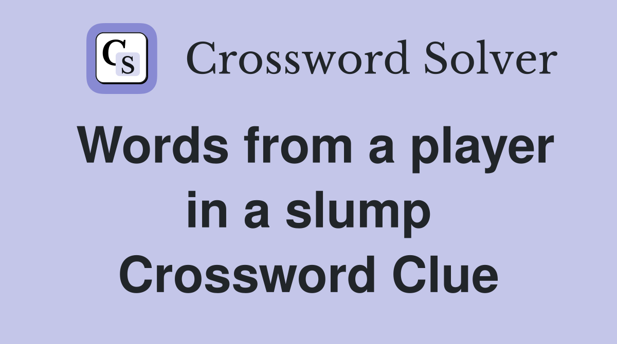 Words from a player in a slump Crossword Clue