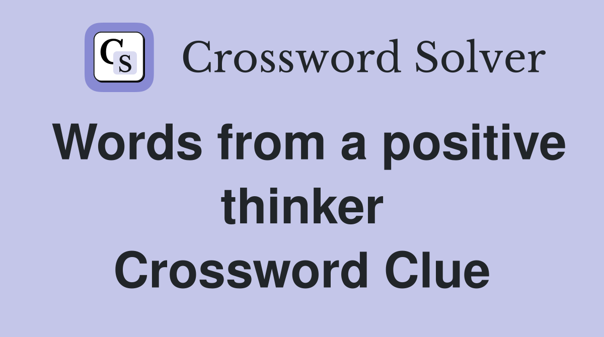 Words from a positive thinker Crossword Clue
