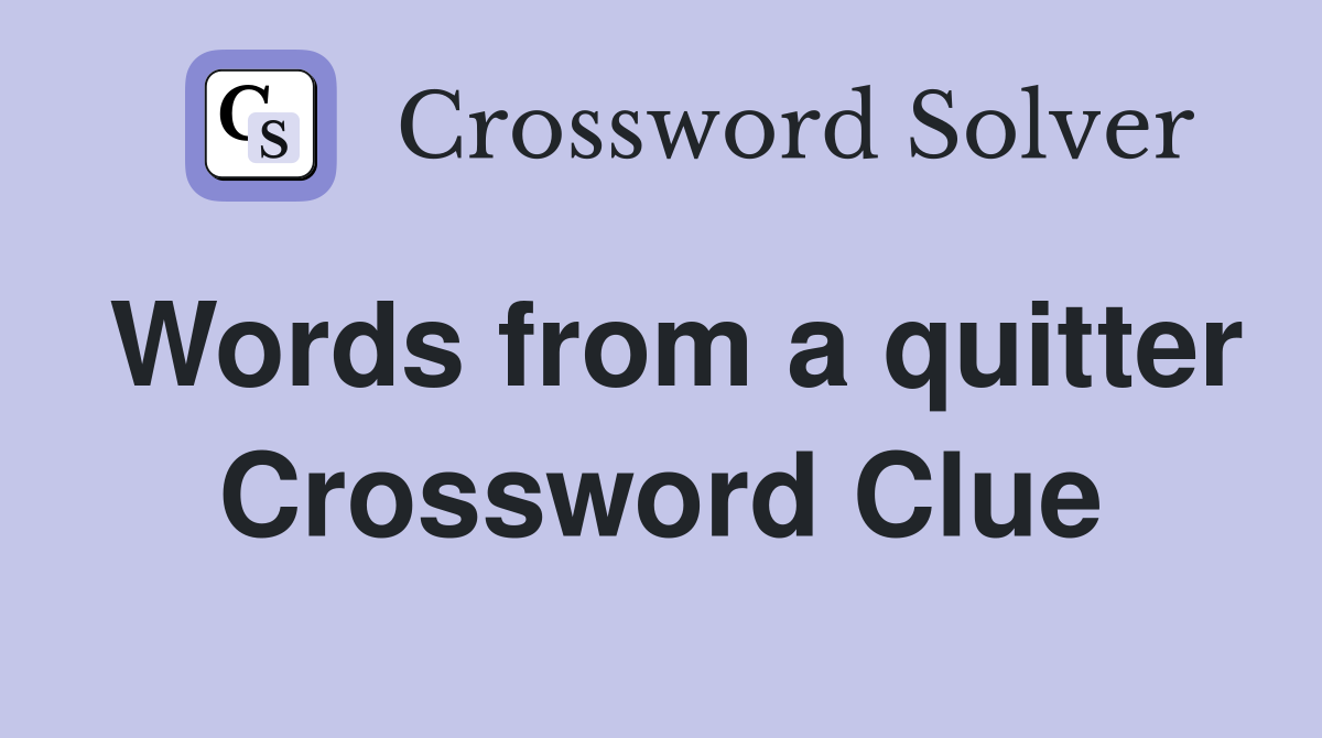 Words from a quitter Crossword Clue