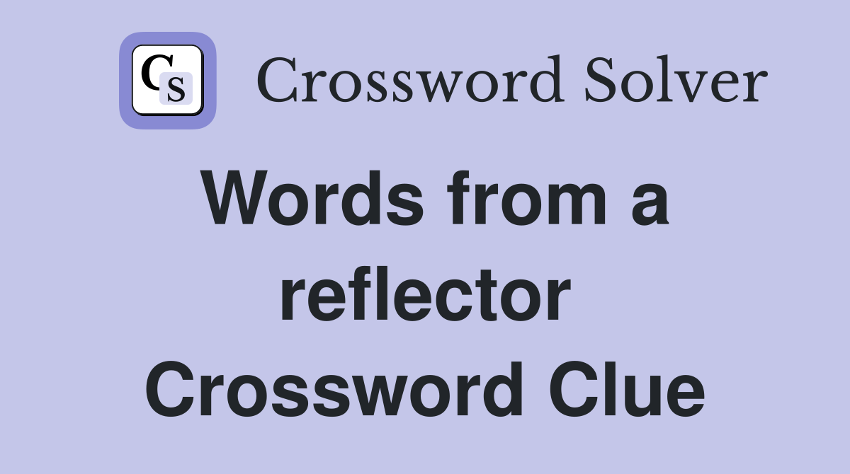Words from a reflector Crossword Clue